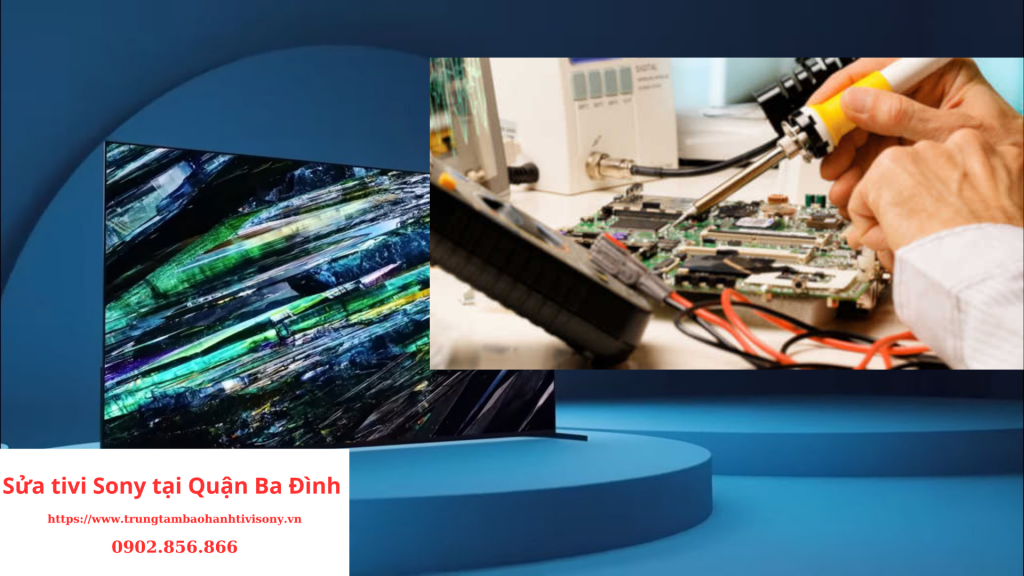 Sửa tivi Sony tại Quận Ba Đình Chuyên Nghiệp Uy Tín