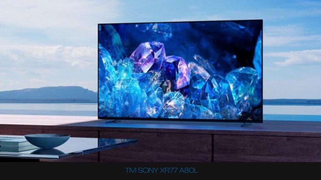 Tivi Sony OLED A80L có gì đặc biệt?